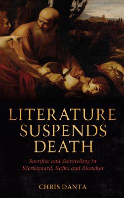 Literature Suspends Death: Sacrifice and Storytelling in Kierkegaard, Kafka and Blanchot