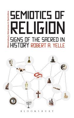 Semiotics of Religion: Signs of the Sacred in History (Bloomsbury Advances in Semiotics)