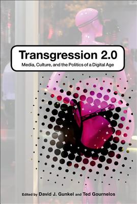 Transgression 2.0: Media, Culture, and the Politics of a Digital Age