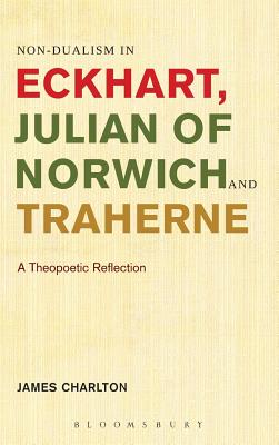 Non-dualism in Eckhart, Julian of Norwich and Traherne: A Theopoetic Reflection