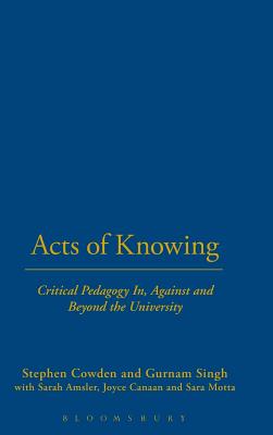 Acts of Knowing: Critical Pedagogy in, Against and Beyond the University