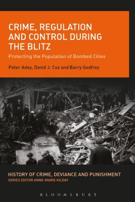 Crime, Regulation and Control During the Blitz: Protecting the Population of Bombed Cities (History of Crime, Deviance and Punishment) [Hardcover] Adey, Peter; Cox, David J.; Godfrey, Barry and Kilday, Anne-Marie