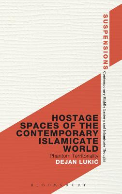 Hostage Spaces of the Contemporary Islamicate World: Phantom Territoriality (Suspensions: Contemporary Middle Eastern and Islamicate Thought)