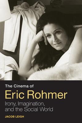 The Cinema of Eric Rohmer: Irony, Imagination, And The Social World