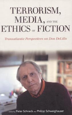Terrorism, Media, and the Ethics of Fiction: Transatlantic Perspectives on Don DeLillo