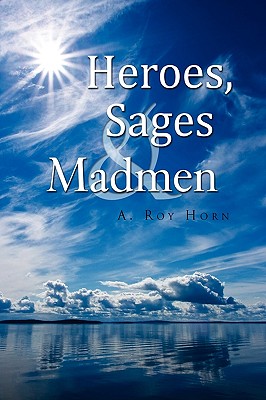 Heroes, Sages & Madmen [Hardcover] Horn, A Roy