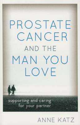 Image for Prostate Cancer and the Man You Love: Supporting and Caring for Your Partner
