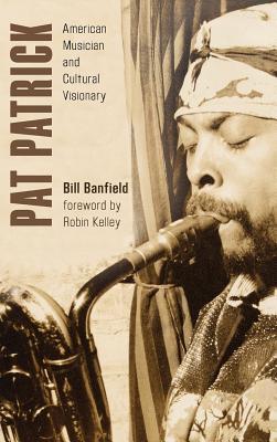 Pat Patrick: American Musician and Cultural Visionary (African American Cultural Theory and Heritage)