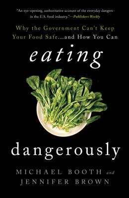 Eating Dangerously: Why the Government Can't Keep Your Food Safe . and How You Can