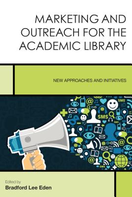 Image for Marketing and Outreach for the Academic Library: New Approaches and Initiatives (Volume 7) (Creating the 21st-Century Academic Library, 7)