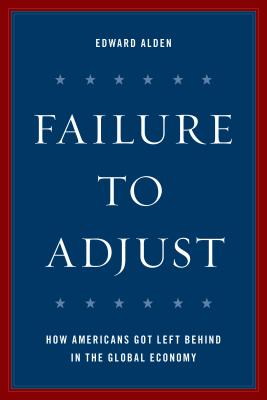 Failure to Adjust How Americans Got Left Behind in the Global Economy