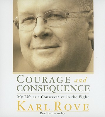 Courage and Consequence: My Life as a Conservative in the Fight