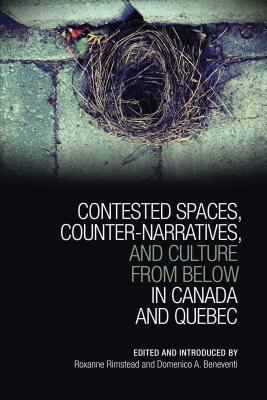 Contested Spaces, Counter-narratives, and Culture from Below in Canada and Qu bec (Cultural Spaces)