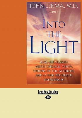 Into the Light: Real Life Stories About Angelic Visits, Visions of the Afterlife, and Other Pre-Death Experiences