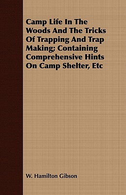 Camp Life in the Woods and the Tricks of Trapping and Trap Making: Containing Comprehensive Hints on Camp Shelter, Etc