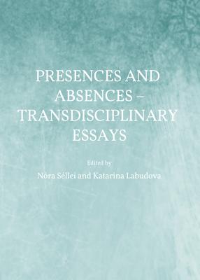 Presences and Absences - Transdisciplinary Essays [Hardcover] Katarina Labudova and Nora Sellei