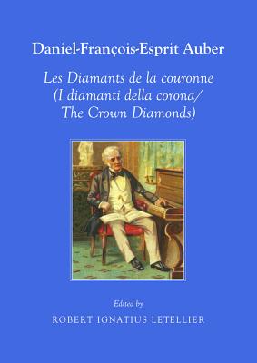 Daniel-Francois-Esprit Auber Les Diamants de la coronne (I diamanti della corona/The Crown Diamonds) Opera-Comique en trois actes Paroles de . In . translation (English and Italian Edition) [Paperback] Robert Ignatius Letellier