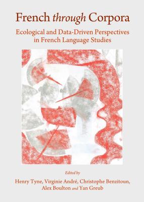 French Through Corpora: Ecological and Data-Driven Perspectives in French Language Studies [Hardcover] Henry Tyne; Virginie Andre; Christophe Benzitoun; Alex Boulton and Yan Greub