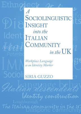 A Sociolinguistic Insight Into an Italian Community in the UK: Workplace Language as an Identity Marker [Hardcover] Siria Guzzo