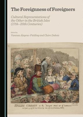 The Foreignness of Foreigners: Cultural Representations of the Other in the British Isles (17th-20th Centuries)