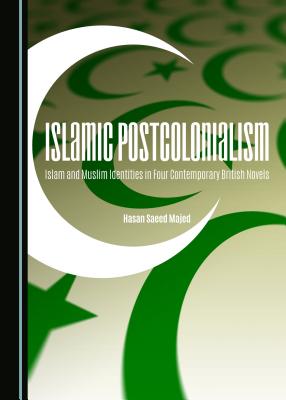 Islamic Postcolonialism: Islam and Muslim Identities in Four Contemporary British Novels [Hardcover] Hasan Saeed Majed