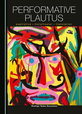Performative Plautus: Sophistics, Metatheater and Translation [Hardcover] Rodrigo Tadeu Goncalves