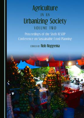 Agriculture in an Urbanizing Society Volume Two: Proceedings of the Sixth AESOP Conference on Sustainable Food Planning