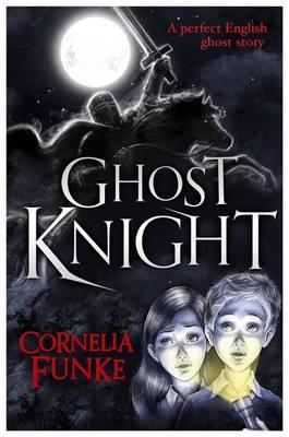 Ghost Knight Cornelia Funke and Oliver Latsch