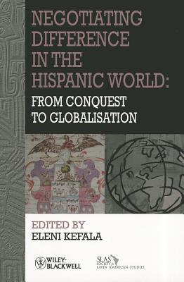 Negotiating Difference in the Hispanic World: From Conquest to Globalisation (Bulletin of Latin American Research Book Series)