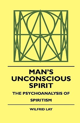 Image for Man's Unconscious Spirit - The Psychoanalysis Of Spiritism Man's Unconscious Spirit - The Psychoanalysis Of Spiritism