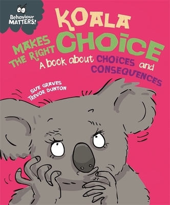 Koala Makes the Right Choice: A book about choices and consequences (Behaviour Matters)