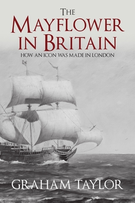 The Mayflower in Britain: How an Icon Was Made in London