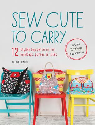Image for Sew Cute to Carry: 12 Stylish Bag Patterns for Handbags, Purses and Totes