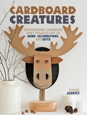 Cardboard Creatures Contemporary Cardboard Craft Projects for the Home, Celebrations, & Gifts