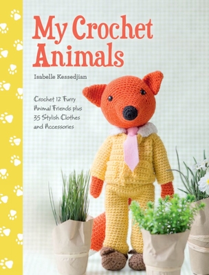 Image for My Crochet Animals: Crochet 12 Furry Animal Friends Plus 35 Stylish Clothes and Accessories