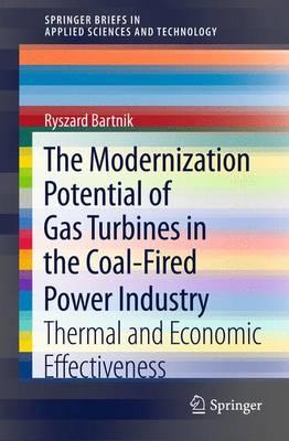 The Modernization Potential of Gas Turbines in the Coal-Fired Power Industry: Thermal and Economic Effectiveness (SpringerBriefs in Applied Sciences and Technology) Image for The Modernization Potential of Gas Turbines in the Coal-Fired Power Industry: Thermal and Economic Effectiveness (SpringerBriefs in Applied Sciences and Technology)