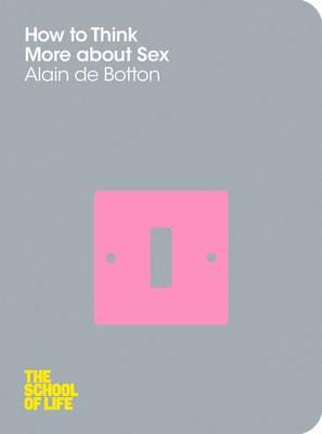 How to Think More about Sex. Alain de Botton