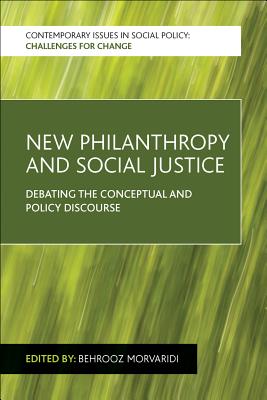 New Philanthropy and Social Justice: Debating the Conceptual and Policy Discourse (Contemporary Issues in Social Policy: Challenges for Change)