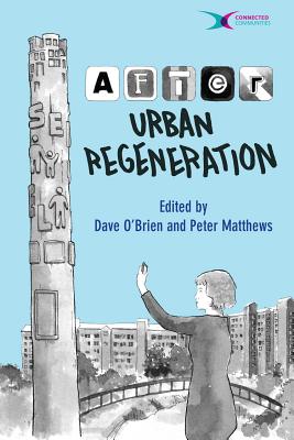After Urban Regeneration: Communities, Policy and Place (Connected Communities: Creating a New Knowledge Landscape)