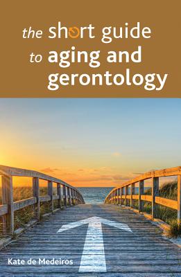 The Short Guide to Aging and Gerontology (Short Guides)