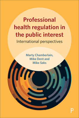 Professional Health Regulation in the Public Interest: International Perspectives (Sociology of Health Professions: Future International Directions)