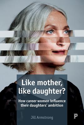 Like Mother, Like Daughter: How Career Women Influence Their Daughters' Ambition