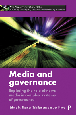 Media and Governance: Exploring the Role of News Media in Complex Systems of Governance (New Perspectives in Policy & Politics)