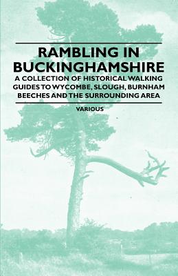 Rambling in Buckinghamshire - A Collection of Historical Walking Guides to Wycombe, Slough, Burnham Beeches and the Surrounding Area