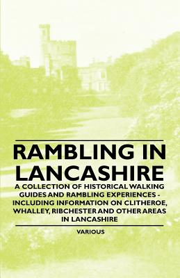 Rambling in Lancashire - A Collection of Historical Walking Guides and Rambling Experiences - Including Information on Clitheroe, Whalley, Ribchester