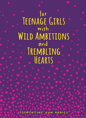 For Teenage Girls With Wild Ambitions and Trembling Hearts