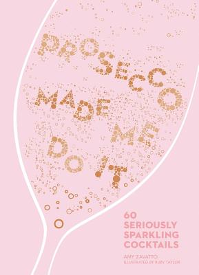 Image for Prosecco Made Me Do It: 60 Seriously Sparkling Cocktails Prosecco Made Me Do It: 60 Seriously Sparkling Cocktails