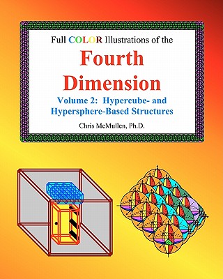 Full Color Illustrations of the Fourth Dimension, Volume 2: Hypercube- and Hypersphere-Based Objects (A Fourth Dimension of Space)
