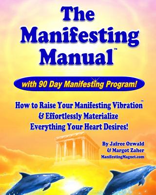 The Manifesting Manual!: How To Raise Your Manifesting Vibration & Effortlessly Materialize EVERYTHING your heart desires!