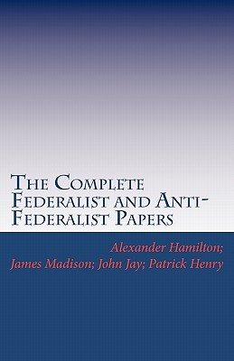 The Complete Federalist and Anti-Federalist Papers